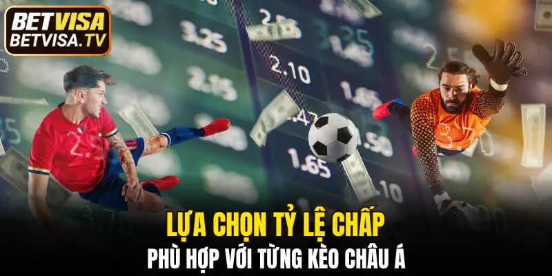 Lựa chọn tỷ lệ chấp phù hợp với từng kèo châu Á