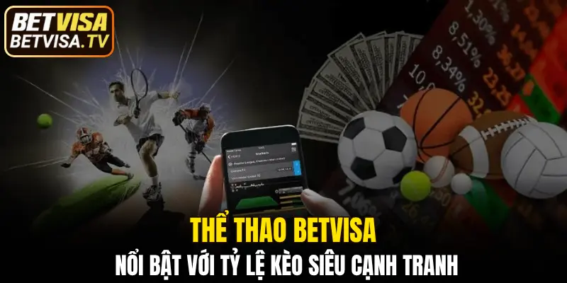 Thể thao BETVISA nổi bật với tỷ lệ kèo siêu cạnh tranh